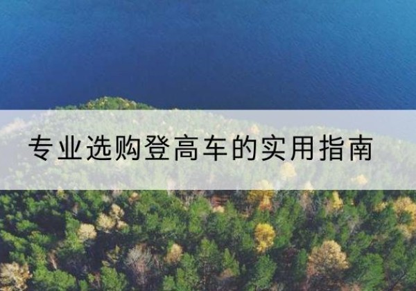 铁东电动登高车厂家推荐-专业选购登高车的实用指南